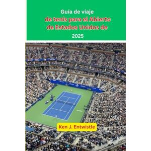 ENTWISTLE, KEN J Guía de viaje de tenis para el Abierto de Estados Unidos de 2025: Una mirada al drama, las estrellas y el espectáculo del torneo más legendario del tenis. ENTWISTLE, KEN J Guía de viaje de tenis para el Abierto de Estados Unidos de 2025: Una mirada al drama, las estrellas y el espectáculo del torneo más legendario del tenis.
