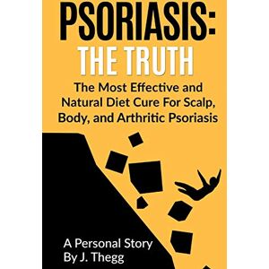 Thegg, J. Psoriasis: The Truth: The Most Effective and Natural Diet Cure for Scalp, Body, and Arthritic Psoriasis: Volume 1 (Psoriasis treatment psoriasis shampoo psoriasis cream psoriasis lotion) Thegg, J. Psoriasis: The Truth: The Most Effective and Natural Diet Cure for Scalp, Body, and Arthritic Psoriasis: Volume 1 (Psoriasis treatment psoriasis shampoo psoriasis cream psoriasis lotion)