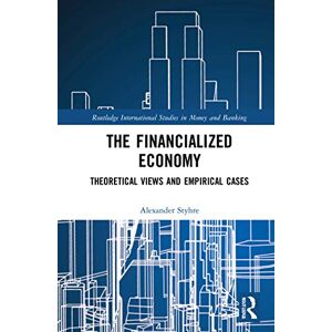 Styhre, Alexander The Financialized Economy: Theoretical Views and Empirical Cases (Routledge International Studies in Money and Banking) Styhre, Alexander The Financialized Economy: Theoretical Views and Empirical Cases (Routledge International Studies in Money and Banking)