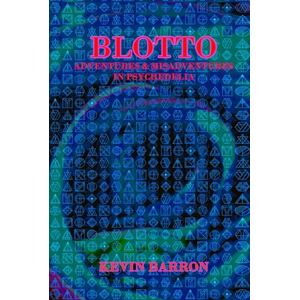 BARRON, MR KEVIN BLOTTO: ADVENTURES & MISADVENTURES IN PSYCHEDELIA BARRON, MR KEVIN BLOTTO: ADVENTURES & MISADVENTURES IN PSYCHEDELIA