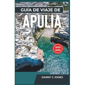 J. Jones, Danny Guía de viaje de Apulia 2025-2026: Explora una rica historia, una deliciosa gastronomía y unas impresionantes vistas costeras. J. Jones, Danny Guía de viaje de Apulia 2025-2026: Explora una rica historia, una deliciosa gastronomía y unas impresionantes vistas costeras.