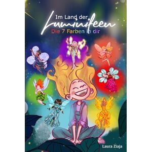 Ziaja, Laura Im Land der Luminifeen: Die 7 Farben in Dir Ziaja, Laura Im Land der Luminifeen: Die 7 Farben in Dir