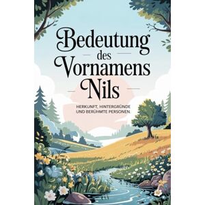 Trohn, Lars Namensbuch für Nils: Herkunft, Hintergründe und berühmte Personen: Ein liebevoll gestaltetes Buch über Bedeutung, Geschichte und bekannte Namensträger des Vornamens Nils Trohn, Lars Namensbuch für Nils: Herkunft, Hintergründe und berühmte Personen: Ein liebevoll gestaltetes Buch über Bedeutung, Geschichte und bekannte Namensträger des Vornamens Nils