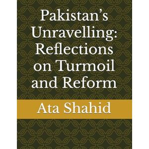 Shahid, Amb Ata Munim Pakistan’s Unravelling: Reflections on Turmoil and Reform Shahid, Amb Ata Munim Pakistan’s Unravelling: Reflections on Turmoil and Reform