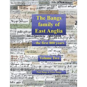 Bangs, Paul & Peter The Bangs Family of East Anglia: the first 800 years: Volume Two Bangs, Paul & Peter The Bangs Family of East Anglia: the first 800 years: Volume Two