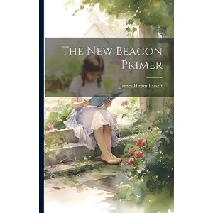 Fassett, James Hiram The New Beacon Primer Fassett, James Hiram The New Beacon Primer