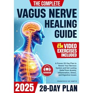 De Santis, Francesco The Complete Vagus Nerve Healing Guide: A Proven 28-Day Plan to Rewire Your Nervous System and Get Lasting Relief from Anxiety, Inflammation, Stress, and Digestive Issues De Santis, Francesco The Complete Vagus Nerve Healing Guide: A Proven 28-Day Plan to Rewire Your Nervous System and Get Lasting Relief from Anxiety, Inflammation, Stress, and Digestive Issues