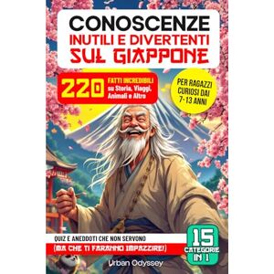 Odyssey Conoscenze Inutili e Divertenti sul Giappone: 220 Fatti Incredibili su Storia, Viaggi, Animali e Altro Per Ragazzi Curiosi 7-13 Anni – Quiz e Aneddoti che non Servono (Ma ti Faranno Impazzire!) Odyssey Conoscenze Inutili e Divertenti sul Giappone: 220 Fatti Incredibili su Storia, Viaggi, Animali e Altro Per Ragazzi Curiosi 7-13 Anni – Quiz e Aneddoti che non Servono (Ma ti Faranno Impazzire!)