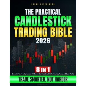 Hutchinson, Bruno The Practical Candlestick Trading Bible: 8 in 1 Skyrocket Your Trading Success with Expert Chart-Reading Skills for Smarter, Faster, and Safer Profits Hutchinson, Bruno The Practical Candlestick Trading Bible: 8 in 1 Skyrocket Your Trading Success with Expert Chart-Reading Skills for Smarter, Faster, and Safer Profits