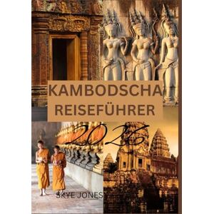 Jones, Skye KAMBODSCHA REISEFÜHRER 2026: Die Tempel, Kultur und verborgenen Wunder Kambodschas entdecken Jones, Skye KAMBODSCHA REISEFÜHRER 2026: Die Tempel, Kultur und verborgenen Wunder Kambodschas entdecken