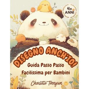 Tennyson, Charlotte Disegno Anch'io!: Guida Passo Passo Facilissima per Bambini Impara a creare Animali partendo da Forme Semplici Età 4-8+ Tennyson, Charlotte Disegno Anch'io!: Guida Passo Passo Facilissima per Bambini Impara a creare Animali partendo da Forme Semplici Età 4-8+