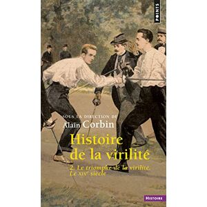 Histoire de la virilité, t. 2. Le Triomphe de la v (2) (Points histoire): Le Triomphe de la virilité. Le XIXe siècle Histoire de la virilité, t. 2. Le Triomphe de la v (2) (Points histoire): Le Triomphe de la virilité. Le XIXe siècle