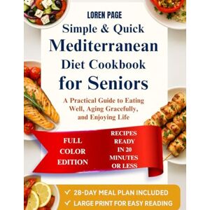 Page, Loren Simple & Quick Mediterranean Diet Cookbook for Seniors: A Practical Guide to Eating Well, Aging Gracefully, and Enjoying Life Page, Loren Simple & Quick Mediterranean Diet Cookbook for Seniors: A Practical Guide to Eating Well, Aging Gracefully, and Enjoying Life