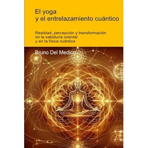 Del Medico, Bruno O Yoga e o entrelaçamento quântico: Realidade, percepção e transformação na sabedoria oriental e na física quântica ((POR) Física Quântica e Metafísica. Publicações de Bruno Del Medico em português.) Del Medico, Bruno O Yoga e o entrelaçamento quântico: Realidade, percepção e transformação na sabedoria oriental e na física quântica ((POR) Física Quântica e Metafísica. Publicações de Bruno Del Medico em português.)