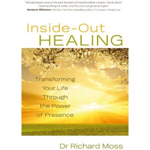 Moss, Richard Inside-out Healing: Transforming Your Life Through the Power of Presence Moss, Richard Inside-out Healing: Transforming Your Life Through the Power of Presence