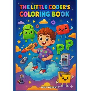 VENKATACHALAM, Mr. ARUN VIGNESH The Little Coder's Coloring Book: From Android to Zip: A Technicolor Journey (Aruvie Coloring Books) VENKATACHALAM, Mr. ARUN VIGNESH The Little Coder's Coloring Book: From Android to Zip: A Technicolor Journey (Aruvie Coloring Books)