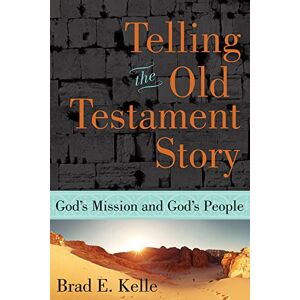 Kelle, Brad E. Telling the Old Testament Story: God's Mission and God's People Kelle, Brad E. Telling the Old Testament Story: God's Mission and God's People