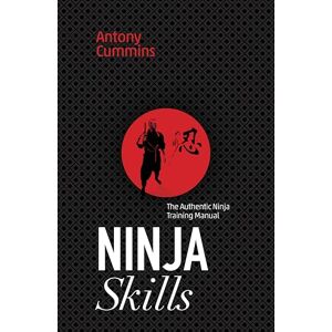 Antony Cummins Ninja Skills: The Authentic Ninja Training Manual (for fans of Shogun) Antony Cummins Ninja Skills: The Authentic Ninja Training Manual (for fans of Shogun)