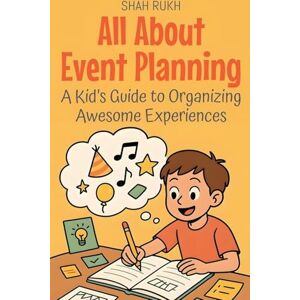 Rukh, Shah All About Event Planning: A Kid's Guide to Organizing Awesome Experiences: 11 (Illustrated Books for Kids) Rukh, Shah All About Event Planning: A Kid's Guide to Organizing Awesome Experiences: 11 (Illustrated Books for Kids)