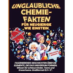 Editions, Innovify World™ Unglaubliche Chemie-Fakten für Neugierige wie Einstein: Faszinierende Geschichten über die Elemente, die das Universum formen. Wissen für schlaue Kinder, Teens und Erwachsene. Großformat 8,5 × 11 Editions, Innovify World™ Unglaubliche Chemie-Fakten für Neugierige wie Einstein: Faszinierende Geschichten über die Elemente, die das Universum formen. Wissen für schlaue Kinder, Teens und Erwachsene. Großformat 8,5 × 11