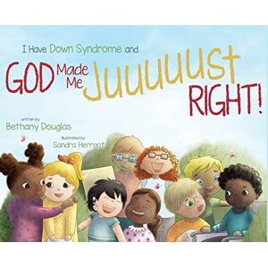 Douglas, Bethany I Have Down Syndrome and God Made Me JUUUUUST Right! Douglas, Bethany I Have Down Syndrome and God Made Me JUUUUUST Right!