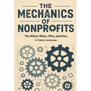 Love aka Coach D'Love, Demetrius T The Mechanics of Nonprofits: The What, When, Who, and How In Today's Landscape Love aka Coach D'Love, Demetrius T The Mechanics of Nonprofits: The What, When, Who, and How In Today's Landscape