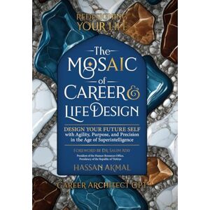 Akmal, Hassan Redesigning Your Life: The AI Mosaic of Career & Life Design: Career Architect GPT: Design Your Future Self with Agility, Purpose, and Precision in ... to Transform Your Future: Self-Help + a) Akmal, Hassan Redesigning Your Life: The AI Mosaic of Career & Life Design: Career Architect GPT: Design Your Future Self with Agility, Purpose, and Precision in ... to Transform Your Future: Self-Help + a)