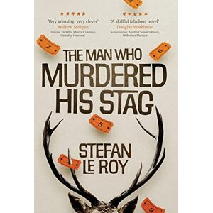 Le Roy, Stefan The Man Who Murdered His Stag: A British Mystery Crime Novel with Lighthearted Humour and Page-turning Intrigue Le Roy, Stefan The Man Who Murdered His Stag: A British Mystery Crime Novel with Lighthearted Humour and Page-turning Intrigue