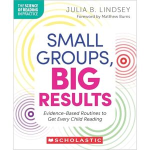 Lindsey, Julia Small Groups, Big Results: Evidence-Based Routines to Get Every Child Reading (The Science of Reading in Practice) Lindsey, Julia Small Groups, Big Results: Evidence-Based Routines to Get Every Child Reading (The Science of Reading in Practice)