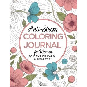 Company, LeoBooks Anti-Stress Coloring Journal: 30-Day Mindfulness and Calm – Stress Relief and Reflection Coloring Pages for Women: Anxiety Relief · Daily Self-Care Company, LeoBooks Anti-Stress Coloring Journal: 30-Day Mindfulness and Calm – Stress Relief and Reflection Coloring Pages for Women: Anxiety Relief · Daily Self-Care