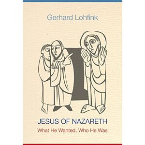 Lohfink, Gerhard Jesus of Nazareth: What He Wanted, Who He Was Lohfink, Gerhard Jesus of Nazareth: What He Wanted, Who He Was