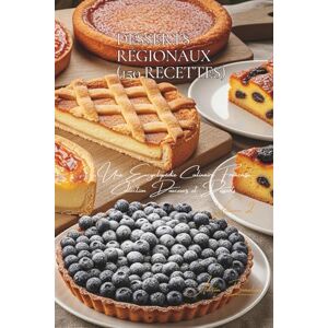 Beaulieu, Adrien L. Desserts Régionaux (150 recettes): Une Encyclopédie Culinaire Française Collection "Douceurs et Desserts" Volume 2 Beaulieu, Adrien L. Desserts Régionaux (150 recettes): Une Encyclopédie Culinaire Française Collection "Douceurs et Desserts" Volume 2