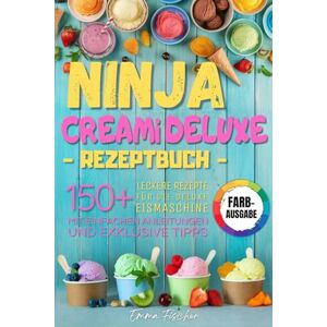 Fischer, Emma NINJA CREAMI DELUXE REZEPTBUCH: Über 150 leckere Rezepte für die Creami Deluxe Eismaschine – mit einfachen Anleitungen und exklusiven Tipps. Fischer, Emma NINJA CREAMI DELUXE REZEPTBUCH: Über 150 leckere Rezepte für die Creami Deluxe Eismaschine – mit einfachen Anleitungen und exklusiven Tipps.