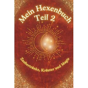 Ebenau, Katja Mein Hexenbuch Teil 2: Zaubertränke, Kräuter und Magie: Der 2. Teil einer zauberhaft magischen Buchreihe für alle Junghexen mit Magie und einfachen Zaubertränken zum zu Hause nachmachen Ebenau, Katja Mein Hexenbuch Teil 2: Zaubertränke, Kräuter und Magie: Der 2. Teil einer zauberhaft magischen Buchreihe für alle Junghexen mit Magie und einfachen Zaubertränken zum zu Hause nachmachen