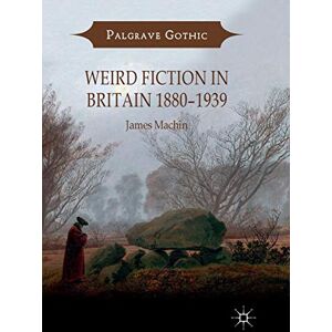 Machin, James Weird Fiction in Britain 1880–1939 (Palgrave Gothic) Machin, James Weird Fiction in Britain 1880–1939 (Palgrave Gothic)