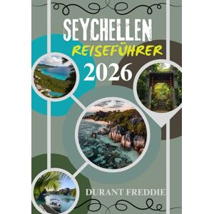 Freddie, Durant SEYCHELLEN REISEFÜHRER 2026 (vollfarbig): Insider-Reisen, versteckte Paradiese und praktische Tipps für einen unvergesslichen Urlaub im Indischen Ozean Freddie, Durant SEYCHELLEN REISEFÜHRER 2026 (vollfarbig): Insider-Reisen, versteckte Paradiese und praktische Tipps für einen unvergesslichen Urlaub im Indischen Ozean
