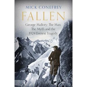 Conefrey, Mick Fallen: George Mallory: The Man, The Myth and the 1924 Everest Tragedy Conefrey, Mick Fallen: George Mallory: The Man, The Myth and the 1924 Everest Tragedy
