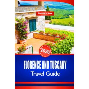 Stone, Theresia A. FLORENCE AND TUSCANY TRAVEL GUIDE 2026: Discover Italian Renaissance Art and Cultural Heritage Sites Stone, Theresia A. FLORENCE AND TUSCANY TRAVEL GUIDE 2026: Discover Italian Renaissance Art and Cultural Heritage Sites