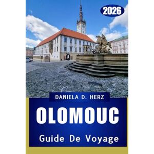 Herz, Daniela D. GUIDE DE VOYAGE D'OLOMOUC 2026: Aventures parmi les cathédrales, les cours et les trésors culturels Herz, Daniela D. GUIDE DE VOYAGE D'OLOMOUC 2026: Aventures parmi les cathédrales, les cours et les trésors culturels