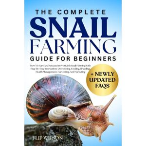 Wilson THE COMPLETE SNAIL FARMING GUIDE FOR BEGINNERS: How To Start And Succeed In Profitable Snail Farming With Step-By-Step Instructions On Housing, ... Health Management, Harvesting, And Marketing Wilson THE COMPLETE SNAIL FARMING GUIDE FOR BEGINNERS: How To Start And Succeed In Profitable Snail Farming With Step-By-Step Instructions On Housing, ... Health Management, Harvesting, And Marketing