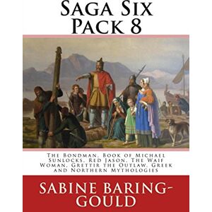 Baring-Gould, Sabine Saga Six Pack 8: The Bondman, Book of Michael Sunlocks, Red Jason, The Waif Woman, Grettir the Outlaw, Greek and Northern Mythologies Baring-Gould, Sabine Saga Six Pack 8: The Bondman, Book of Michael Sunlocks, Red Jason, The Waif Woman, Grettir the Outlaw, Greek and Northern Mythologies