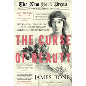 Bone, James Curse of Beauty: The Scandalous & Tragic Life of Audrey Munson, America's First Supermodel Bone, James Curse of Beauty: The Scandalous & Tragic Life of Audrey Munson, America's First Supermodel