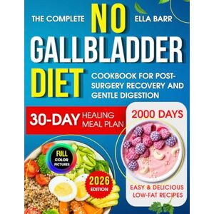 Barr, Ella The Complete No Gallbladder Diet Cookbook: 2000 Days of Easy & Delicious Low-Fat Recipes with a 30-Day Healing Meal Plan Barr, Ella The Complete No Gallbladder Diet Cookbook: 2000 Days of Easy & Delicious Low-Fat Recipes with a 30-Day Healing Meal Plan