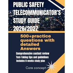 Concept, Core Public Safety Telecommunicator’s Study Guide 2026/2027: Emergency Call Processing, Radio Operations, Fire/EMS/Police Dispatch & Ethical Standards Concept, Core Public Safety Telecommunicator’s Study Guide 2026/2027: Emergency Call Processing, Radio Operations, Fire/EMS/Police Dispatch & Ethical Standards