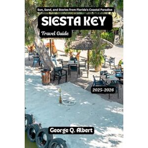 Albert, George Q. Siesta key Travel Guide 2025-2026: Sun, Sand, and Stories from Florida's Coastal Paradise (Easygoing Journeys) Albert, George Q. Siesta key Travel Guide 2025-2026: Sun, Sand, and Stories from Florida's Coastal Paradise (Easygoing Journeys)