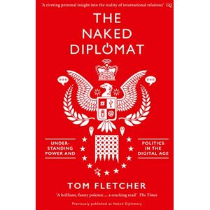 Fletcher, Tom The Naked Diplomat: Understanding Power and Politics in the Digital Age Fletcher, Tom The Naked Diplomat: Understanding Power and Politics in the Digital Age
