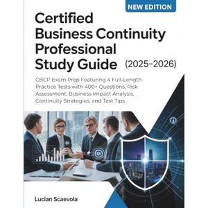 Scaevola, Lucian CERTIFIED BUSINESS CONTINUITY PROFESSIONAL STUDY GUIDE (2025-2026): CBCP Exam Prep Featuring 4 Full-Length Practice Tests with 400+ Questions, Risk ... Continuity Strategies, and Test Tips Scaevola, Lucian CERTIFIED BUSINESS CONTINUITY PROFESSIONAL STUDY GUIDE (2025-2026): CBCP Exam Prep Featuring 4 Full-Length Practice Tests with 400+ Questions, Risk ... Continuity Strategies, and Test Tips