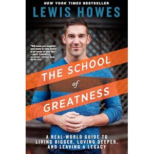 Lewis Howes The School of Greatness: A Real-World Guide to Living Bigger, Loving Deeper, and Leaving a Legacy Lewis Howes The School of Greatness: A Real-World Guide to Living Bigger, Loving Deeper, and Leaving a Legacy
