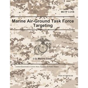 United Marine Corps Tactical Publication MCTP 3-31B Marine Air-Ground Task Force Targeting April 2025 United Marine Corps Tactical Publication MCTP 3-31B Marine Air-Ground Task Force Targeting April 2025