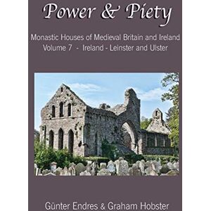 Endres, Günter Power and Piety: Monastic Houses of Medieval Britain and Ireland Volume 7 Ireland Leinster and Ulster Endres, Günter Power and Piety: Monastic Houses of Medieval Britain and Ireland Volume 7 Ireland Leinster and Ulster